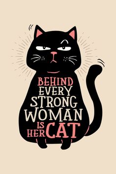 a black cat with the words behind it that says, behind every strong woman is her cat