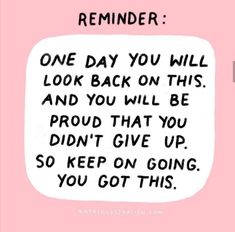 a pink background with a black and white quote on it that reads, reminder one day you will look back on this and you will be proud that you