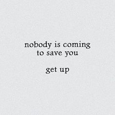 the words nobody is coming to save you get up are shown in black on a white background