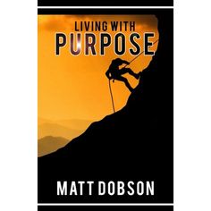 the book cover for living with purpose by matt dodson, featuring a silhouette of a climber