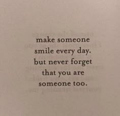 the words make someone smile every day, but never forget that you are someone too