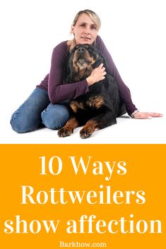 a woman sitting on the floor with her dog and text overlay reads 10 ways rotweilers show affection