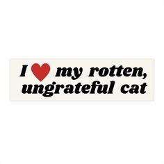 i love my rotten, ungrateful cat bumper sticker on a white background