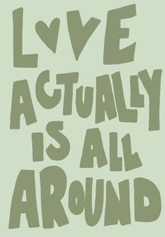 the words love actually is all around in black and white on a light green background