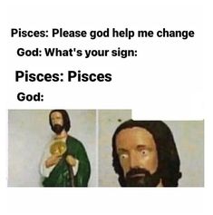 two pictures of jesus with the caption pieces please god help me change god what's your sign pisces pics god