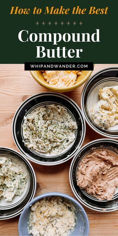 four bowls filled with different types of food on top of a wooden table and text overlay reads how to make the best compound butter