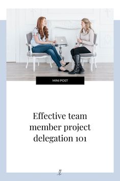 two women sitting in chairs with the words effective team member project delegation 101