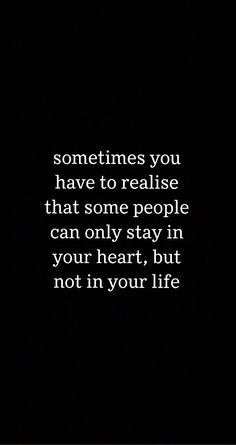 a black and white photo with the words sometimes you have to raise that some people can only stay in your heart, but not in your life