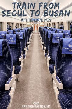 an empty train car with blue seats and the words train from seoul to busan