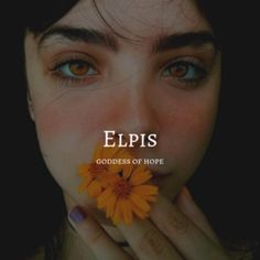 a woman holding a flower in front of her face with the caption, elpis goddess of hope