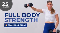 a woman is holding two dumbs and the words full body strength standing only are 25 minutes