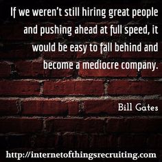 a brick wall with the quote if we weren't still hiring great people and pushing ahead at full speed, it would be easy to fail behind and become a med