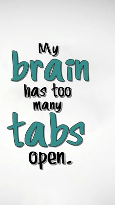 the words are written in black and green on a white background that says, my brain has too many tabs open