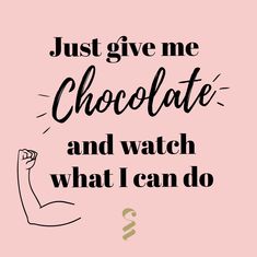 a pink background with the words just give me chocolate and watch what i can do