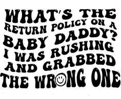 a black and white poster that says, what's the return policy on baby daddy?