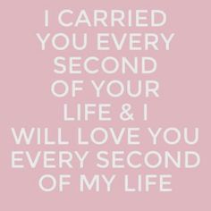 the words i carried you every second time in life