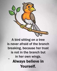 a bird sitting on a tree is never afraid of the branch breaking, because her trust is not in the branch but in her own wings