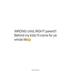 the words wrong child right parent behind my kids i'll come for ya whole life