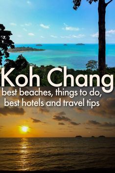 the words koh chang are written in front of an ocean and trees at sunset