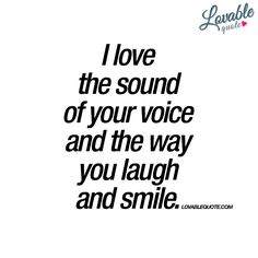 the words i love the sound of your voice and the way you laugh and smile