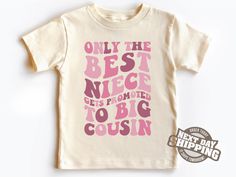 a white t - shirt with pink lettering that says only the best niece gets another to big cousin