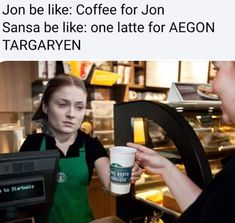 a woman holding a coffee cup in front of a man at a counter that says, jon be like coffee for jon sansa be like one late for ae