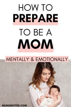 a mother holding her baby in her arms with the words how to prepare to be a mom