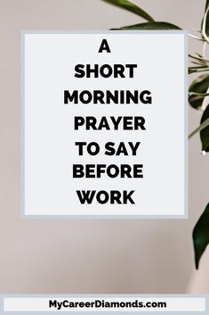 a plant with the words, a simple morning prayer to say before work on it