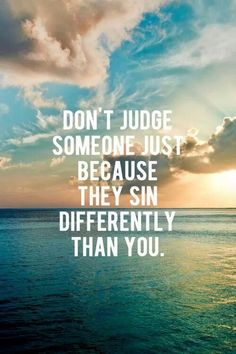 a quote on the ocean saying don't judge someone just because they sin differently than you