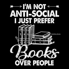 i'm not anti - social i just prefer books over people