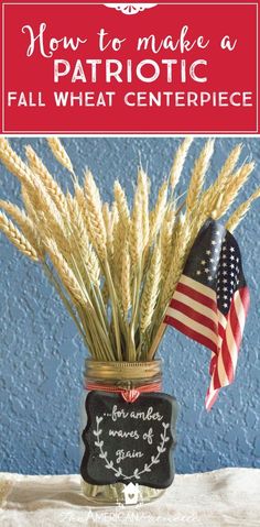 a mason jar filled with wheat next to an american flag and the words how to make a patriotic fall wheat centerpiece