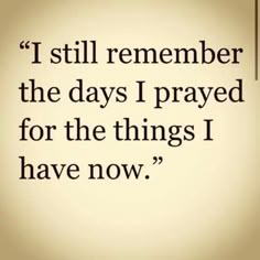 a quote that says i still remember the days i pray for the things i have now