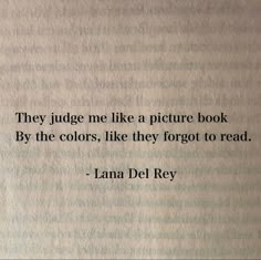 an old book with a quote on it that says they judge me like a picture book by the colors, like they forgot to read