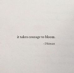 a piece of paper with a quote on it that says, it takes courage to bloom