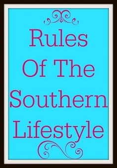 the rules of the southern life style on a blue background with pink and black lettering