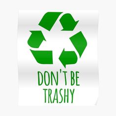 the words don't be trashy on a green recycler poster