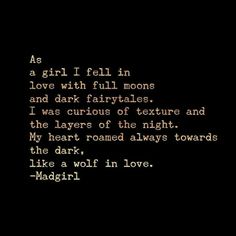 a poem written in black and white with the words as girl i fell in love with full moon and dark fairytales, i was curious of the night