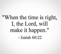 an image with the quote when the time is right, i the lord will make it happen