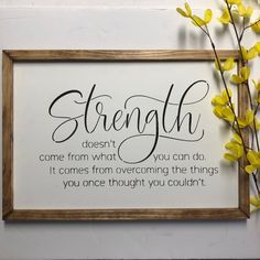 a framed sign that says strength doesn't come from what you can do