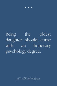 the quote being the oldest daughter - should come with an honorary psychology degree