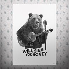 a bear holding a guitar and singing with the words will sing for honey on it