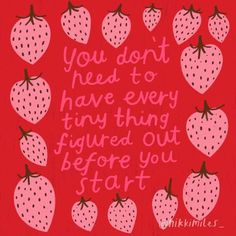 some strawberries are arranged in a circle with the words you don't need to have every tiny thing figured out before you start