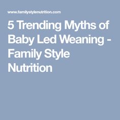 the 5 trending myths of baby led weaning - family style nutrition