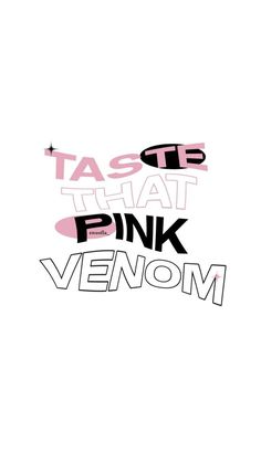 the words taste that pink venom are written in black and white on a white background