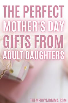 the perfect mother's day gifts from adult daughters is on display in this pink and white photo