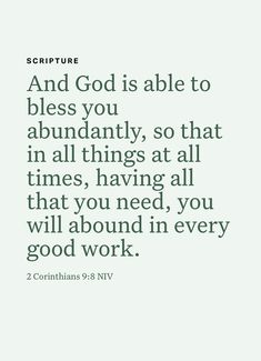 an image with the words, and god is able to blessing you abundant so that in all things at all times, having all that you need, you will