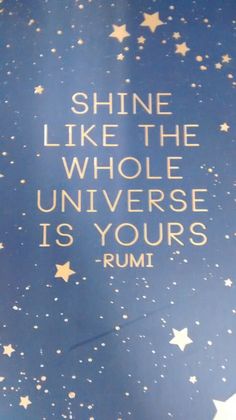 the words shine like the whole universe is yours rumi written in gold on a blue background