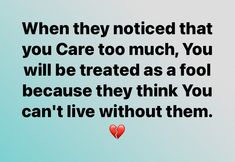 a red heart with the words when they noticed that you care too much, you will be treated as a fool because they think you can't live without them