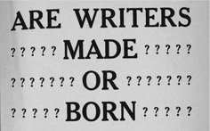 a sign that reads are writer's made or born?