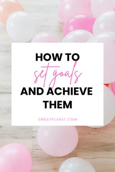 pink and white balloons with the words how to stop goals and achieve them